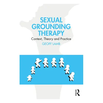 "Sexual Grounding Therapy: Context, Theory and Practice" - "" ("Lamb Geoff")