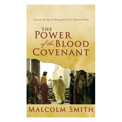 "Power of the Blood Covenant: Uncover the Secret Strength in God's Eternal Oath" - "" ("Smith Ma