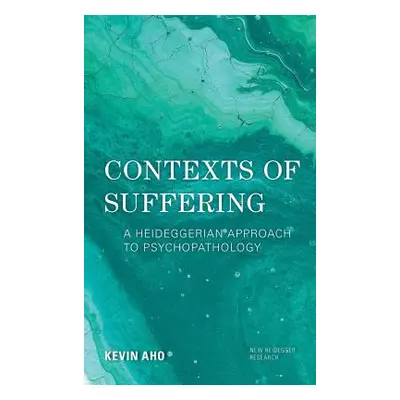 "Contexts of Suffering: A Heideggerian Approach to Psychopathology" - "" ("Aho Kevin")