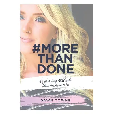 "#Morethandone: A Guide to Living Now as the Woman You Aspire to Be" - "" ("Towne Dawn")