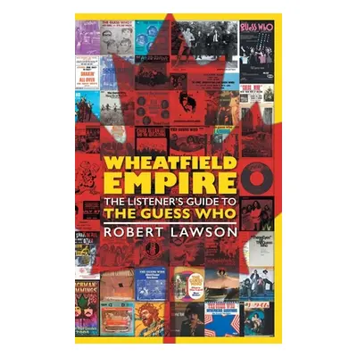 "Wheatfield Empire: The Listener's Guide to The Guess Who" - "" ("Lawson Robert")