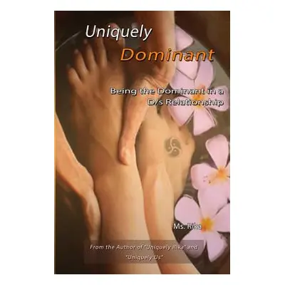 "Uniquely Dominant: Being the Dominant in a D/s Relationship" - "" ("MS Rika")