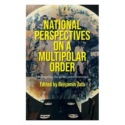 "National Perspectives on a Multipolar Order: Interrogating the Global Power Transition" - "" ("