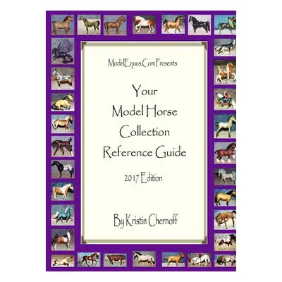 "Your Model Horse Collection Reference Guide 2017" - "" ("Chernoff Kristin")