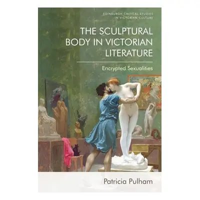 "The Sculptural Body in Victorian Literature: Encrypted Sexualities" - "" ("Pulham Patricia")