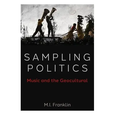 "Sampling Politics: Music and the Geocultural" - "" ("Franklin M. I.")