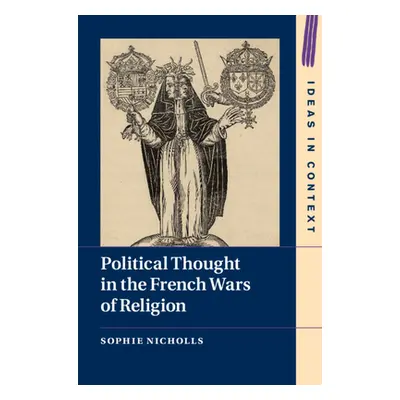 "Political Thought in the French Wars of Religion" - "" ("Nicholls Sophie")