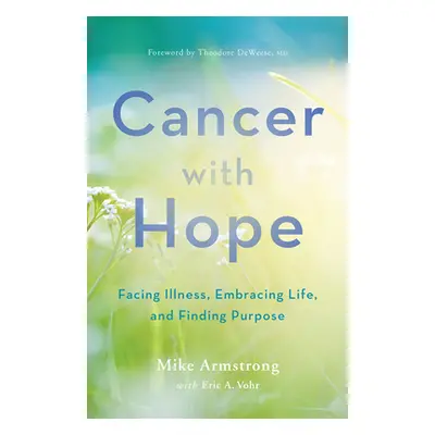 "Cancer with Hope: Facing Illness, Embracing Life, and Finding Purpose" - "" ("Armstrong C. Mich