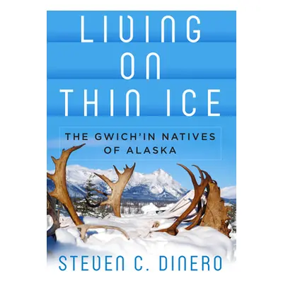 "Living on Thin Ice: The Gwich'in Natives of Alaska" - "" ("Dinero Steven C.")