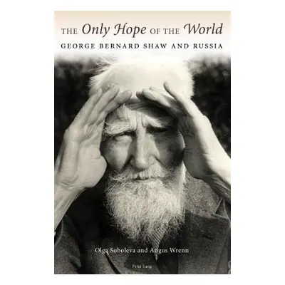 "The Only Hope of the World; George Bernard Shaw and Russia" - "" ("Soboleva Olga")