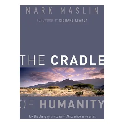 "The Cradle of Humanity: How the Changing Landscape of Africa Made Us So Smart" - "" ("Maslin Ma