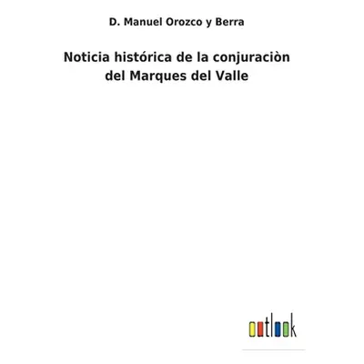 "Noticia histrica de la conjuracin del Marques del Valle" - "" ("Orozco Y. Berra D. Manuel")