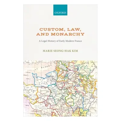 "Custom, Law, and Monarchy: A Legal History of Early Modern France" - "" ("Kim Marie Seong-Hak")