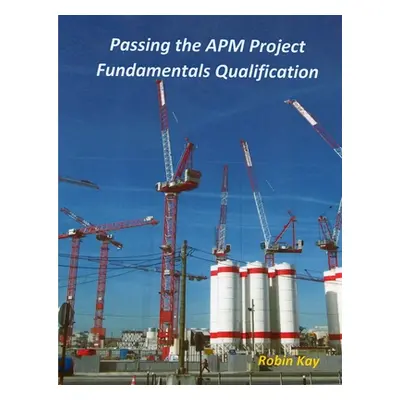 "Passing the APM Project Fundamentals Qualification" - "" ("Kay Robin")