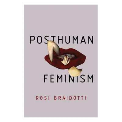 "Posthuman Feminism" - "" ("Braidotti Rosi")