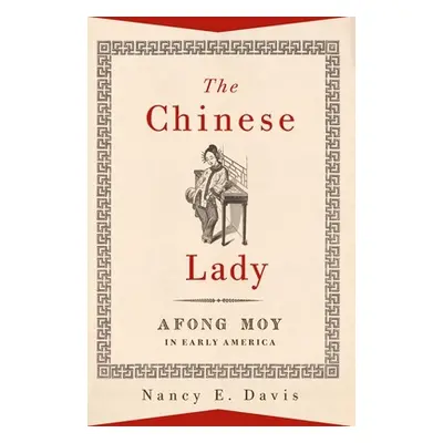 "The Chinese Lady: Afong Moy in Early America" - "" ("Davis Nancy E.")