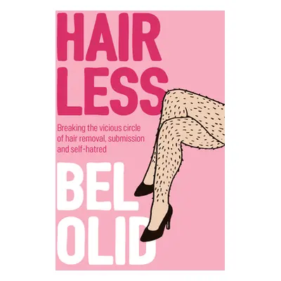 "Hairless: Breaking the Vicious Circle of Hair Removal, Submission and Self-Hatred" - "" ("Olid 