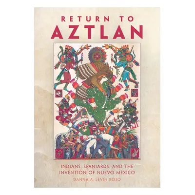 "Return to Aztlan: Indians, Spaniards, and the Invention of Nuevo Mxico" - "" ("Levin Rojo Danna