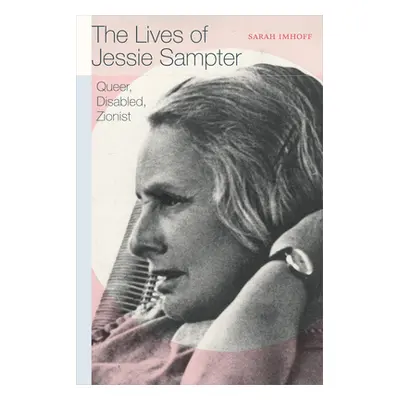 "The Lives of Jessie Sampter: Queer, Disabled, Zionist" - "" ("Imhoff Sarah")