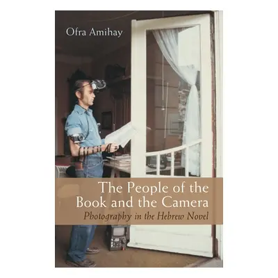 "People of the Book and the Camera: Photography in the Hebrew Novel" - "" ("Amihay Ofra")