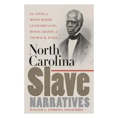 "North Carolina Slave Narratives: The Lives of Moses Roper, Lunsford Lane, Moses Grandy, and Tho