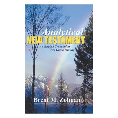 "Analytical New Testament: An English Translation with Greek Parsing" - "" ("Zolman Brent M.")