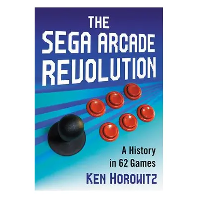 "The Sega Arcade Revolution: A History in 62 Games" - "" ("Horowitz Ken")