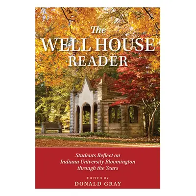 "The Well House Reader: Students Reflect on Indiana University Bloomington Through the Years." -