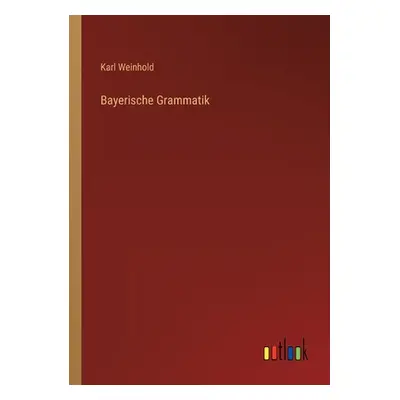 "Bayerische Grammatik" - "" ("Weinhold Karl")