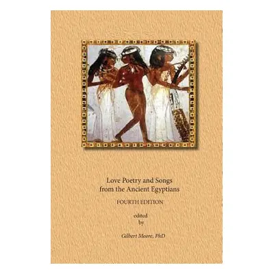 "Love Poetry and Songs from The Ancient Egyptians" - "" ("Scribes Anonymous Egyptian")