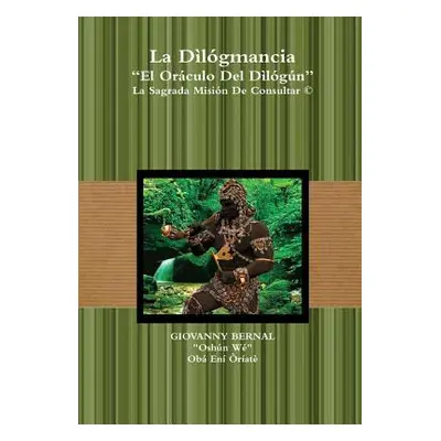 "La Dlgmancia El Orculo Del Dlgn La Sagrada Misin De Consultar" - "" ("Bernal Giovanny")