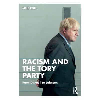 "Racism and the Tory Party: From Disraeli to Johnson" - "" ("Cole Mike")