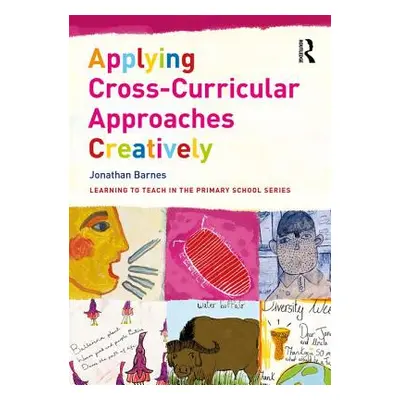 "Applying Cross-Curricular Approaches Creatively" - "" ("Barnes Jonathan")