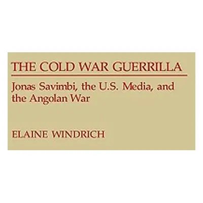 "The Cold War Guerrilla: Jonas Savimbi, the U.S. Media and the Angolan War" - "" ("Windrich Elai