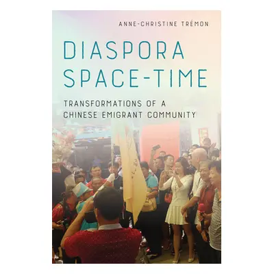 "Diaspora Space-Time: Transformations of a Chinese Emigrant Community" - "" ("Trmon Anne-Christi