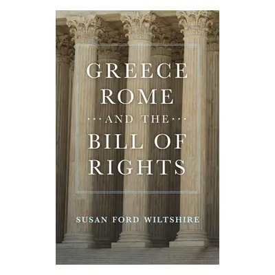 "Greece, Rome, and the Bill of Rights: Volume 15" - "" ("Wiltshire Susan Ford")