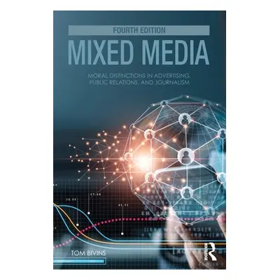 "Mixed Media: Moral Distinctions in Advertising, Public Relations, and Journalism" - "" ("Bivins