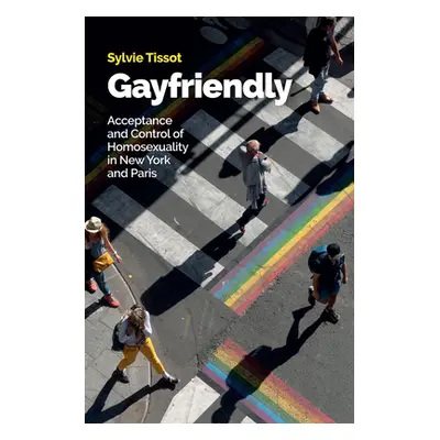 "Gayfriendly: Acceptance and Control of Homosexuality in New York and Paris" - "" ("Tissot Sylvi