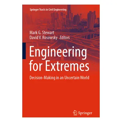 "Engineering for Extremes: Decision-Making in an Uncertain World" - "" ("Stewart Mark G.")