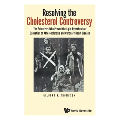 "Resolving the Cholesterol Controversy: The Scientists Who Proved the Lipid Hypothesis of Causat