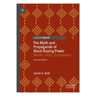 "The Myth and Propaganda of Black Buying Power: Media, Race, Economics" - "" ("Ball Jared A.")