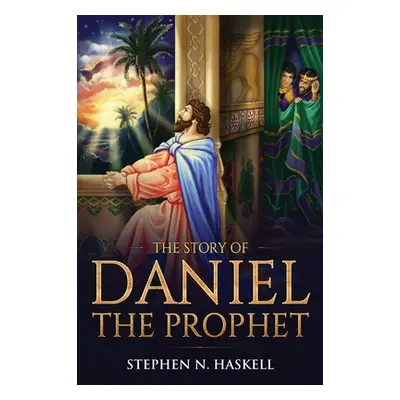 "The Story of Daniel the Prophet: Annotated" - "" ("Haskell Stephen N.")