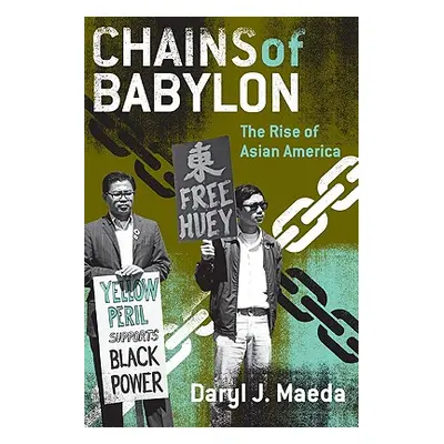 "Chains of Babylon: The Rise of Asian America" - "" ("Maeda Daryl J.")