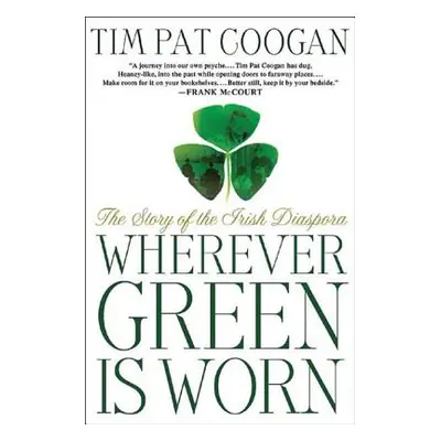 "Wherever Green Is Worn: The Story of the Irish Diaspora" - "" ("Coogan Tim Pat")