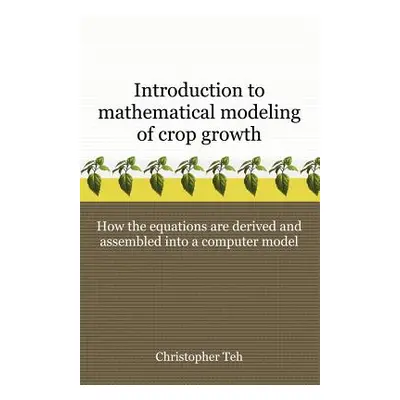 "Introduction to Mathematical Modeling of Crop Growth: How the Equations are Derived and Assembl