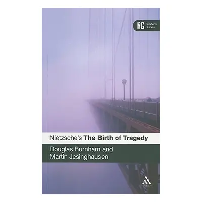 "Nietzsche's 'The Birth of Tragedy': A Reader's Guide" - "" ("Burnham Douglas")