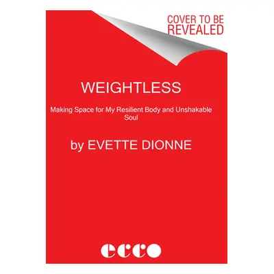 "Weightless: Making Space for My Resilient Body and Soul" - "" ("Dionne Evette")