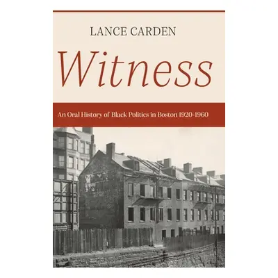 "Witness: An Oral History of Black Politics in Boston 1920-1960" - "" ("Carden Lance")