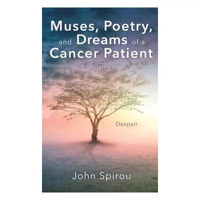 "Muses, Poetry, and Dreams of a Cancer Patient: Volume I" - "" ("Spirou John")