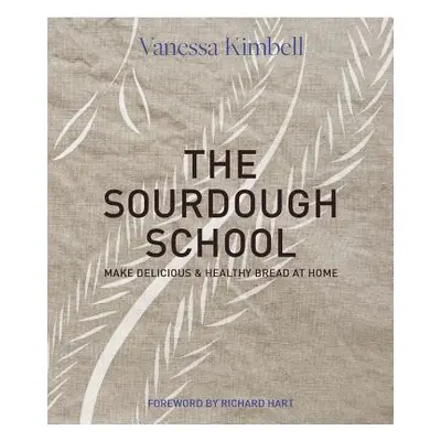 "The Sourdough School: The Ground-Breaking Guide to Making Gut-Friendly Bread" - "" ("Hart Richa